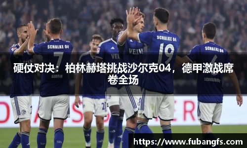 硬仗对决：柏林赫塔挑战沙尔克04，德甲激战席卷全场