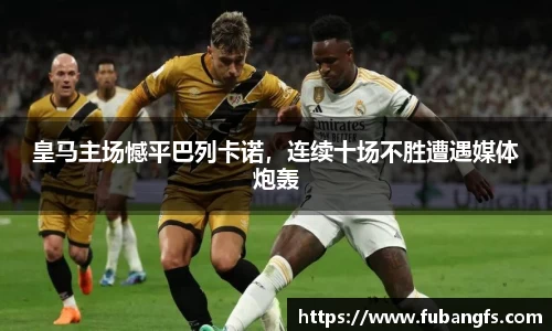 皇马主场憾平巴列卡诺，连续十场不胜遭遇媒体炮轰