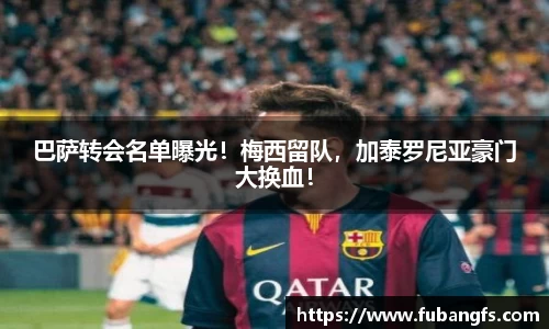 巴萨转会名单曝光！梅西留队，加泰罗尼亚豪门大换血！