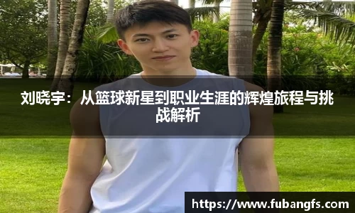刘晓宇：从篮球新星到职业生涯的辉煌旅程与挑战解析