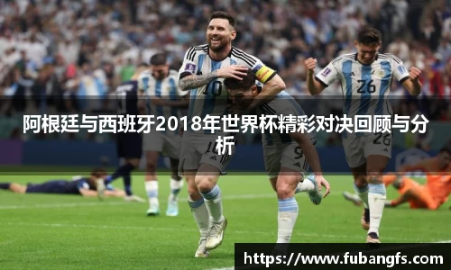 阿根廷与西班牙2018年世界杯精彩对决回顾与分析