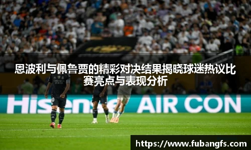 恩波利与佩鲁贾的精彩对决结果揭晓球迷热议比赛亮点与表现分析