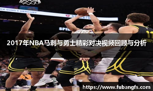 2017年NBA马刺与勇士精彩对决视频回顾与分析