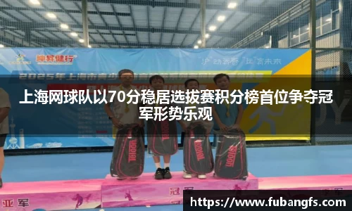 上海网球队以70分稳居选拔赛积分榜首位争夺冠军形势乐观